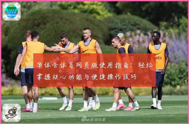华体会体育网页版使用指南：轻松掌握核心功能与便捷操作技巧