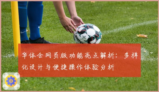 华体会网页版功能亮点解析：多样化设计与便捷操作体验分析